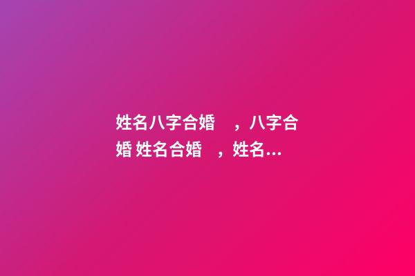 姓名八字合婚，八字合婚 姓名合婚，姓名配對